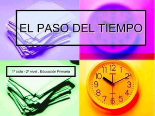 EL PASO DEL TIEMPO 1º ciclo - 2º nivel . Educación Primaria 