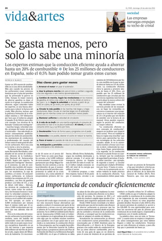 24                                                                                                                                                     EL PAÍS, domingo 24 de abril de 2011




vida&artes
                                                                                                                                                        sociedad
                                                                                                                                                        Las empresas
                                                                                                                                                        noruegas empujan
                                                                                                                                                        su techo de cristal




Se gasta menos, pero
solo lo sabe una minoría
Los expertos estiman que la conducción eficiente ayuda a ahorrar
hasta un 20% de combustible b De los 25 millones de conductores
en España, solo el 0,5% han podido tomar gratis estos cursos
PATRICIA R. BLANCO                                                                                                máximo de 110 kilómetros por ho-
                                        Diez claves para gastar menos                                             ra, una medida con la que se pue-
Gastar un 20% menos de combus-                                                                                    de ahorrar hasta un 11% de carbu-
tible no es una oferta desdeñable.      1. Arrancar el motor sin pisar el acelerador.                             rante. La conducción eficiente
Más aún cuando los precios de                                                                                     eleva la apuesta y promete aho-
los carburantes rozan máximos           2. Usar la primera marcha solo para el inicio y cambiar a segunda         rros de hasta el 20%. Pero, ¿es
históricos por el alza del petróleo     a los dos segundos o seis metros aproximadamente.                         posible que los 25 millones de
que ha provocado la guerra en                                                                                     conductores que circulan por las
Libia. Aunque la mejor manera           3. Cambios de marcha. Según las revoluciones: en los motores              carreteras españolas interioricen
de ahorrar gasolina es dejar el         de gasolina, en torno a las 2.000 r. p. m. En los diésel, en torno a      a corto plazo la nueva cultura del
coche en el garaje, la conducción       las 1.500 r. p. m. Según la velocidad: en tercera, a partir de 30         manejo del vehículo?
eficiente, según coinciden todos        km/h; en cuarta, de 40 km/h; y en quinta, de 50 km/h.                         Hay medidas como revisar la
los expertos, es una buena alter-                                                                                 correcta presión de los neumáti-
nativa para reducir la factura del      4. Circular lo más posible en las marchas más largas y a bajas            cos, no bajar las ventanillas en
crudo. Más efectiva, incluso, que       revoluciones. Mejor circular en marchas largas con el acelerador          carretera o mantener una tempe-
la polémica limitación de la velo-      pisado que en marchas cortas con el acelerador menos pisado.              ratura en el interior del vehículo
cidad máxima a 110 kilómetros                                                                                     de 23 o 24 grados que son fáciles
por hora que el Gobierno adoptó         5. Mantener uniforme la velocidad de circulación.                         de asimilar con la lectura de un
el pasado 25 de febrero para aho-                                                                                 manual. Otras pueden requerir,
rrar energía. Las técnicas de la        6. A más de 20 km/h con una marcha engranada, el consumo de               según la pericia del conductor,
llamada “conducción inteligente”        carburante es nulo si no se pisa el acelerador. Al ralentí, el coche      un mayor esfuerzo.
—marchas largas, velocidad esta-        consume entre 0,4 y 0,9 litros por hora.                                      “La conducción eficiente es
ble, arranque del motor sin pisar                                                                                 otro concepto de conducción”,
el acelerador— han sido desde en-       7. Deceleración: frenar de forma suave y progresiva con el pedal.         asegura un profesor que imparte
tonces extensamente publicita-                                                                                    estos cursos. “Pero en realidad se
das por los clubes de automovilis-      8. Detención: si es posible, detener el coche sin reducir la marcha.      basa en reglas muy sencillas” que
tas, asociaciones de conductores                                                                                  sirven para aprovechar las nue-
y profesionales del mundo del           9. Parar el motor en paradas de más de un minuto.                         vas tecnologías de los vehículos
motor como el santo grial del aho-                                                                                actuales, añade. Si en la autoes-
rro de carburante. Pero una cosa        10. Anticipación y previsión: conducir con la distancia suficiente        cuela enseñan a frenar con el mo-
es la teoría y otra la práctica.        para anticiparse a los obstáculos.                                        tor, es decir, reduciendo las mar-
    “Es buena, bonita y barata”, re-                                                                              chas hasta llegar, generalmente,
sume Bernardo Hernández, coor-                                                                                    a la segunda, en la conducción
dinador de los cursos de conduc-       to de 10 euros en el precio del       bierno, Alfredo Pérez Rubalcaba,     eficiente se puede frenar en cuar-    Al consumir menos carburante
ción eficiente de la Confedera-        barril “tiene un coste para Espa-     urgen las medidas destinadas a       ta, siempre que las condiciones       se reducen las emisiones
ción Nacional de Autoescuelas          ña cercano a los 6.000 millones       ahorrar energía. Y el sector del     de seguridad lo permitan. E inclu-    de CO2. / jorge guerrero (afp)
(CNAE). Según este experto, “la        de euros anuales”, reconoce el de-    transporte quema en España           so saltar marchas —por ejemplo,
conducción inteligente” disminu-       partamento que dirige Miguel Se-      más del 60% de todo el crudo. So-    de segunda a cuarta— y circular
ye el consumo, no solo de com-         bastián. En este contexto, y con la   lo el tráfico rodado consume un      en quinta por ciudad a 50 kilóme-     vía por un proceso de formación
bustible sino también del mante-       incertidumbre de que el aumen-        80% del total de la energía que      tros por hora. Y hasta en sexta.      y hay que introducir criterios pa-
nimiento de los frenos, el embra-      to de los precios del petróleo com-   utiliza el sector.                       Pero en la autoescuela no en-     ra homologar la enseñanza”, ex-
gue, los neumáticos, la caja de        prometan la salida de la crisis          El Gobierno propone, o más        señan todavía la loada práctica       plica el director de la Dirección
cambios y el motor. Al consumir        económica, tal y como admitió el      bien impone, hasta el 30 de junio    de la conducción eficiente. “Los      General de Tráfico (DGT), Pere
menos carburante, se reducen           vicepresidente primero del Go-        por el momento, circular a un        examinadores deben pasar toda-        Navarro, que, tras una pausa,
también las emisiones de CO2 a la
atmósfera —un litro de gasolina


                                        La importancia de conducir eficientemente
produce 2,32 kilos de CO2, y uno
de diésel, 2,68 kilos—. Además,
las técnicas de conducción efi-
ciente, como evitar los acelero-
nes y los frenazos bruscos o man-        ANÁLISIS                                         un plazo de dos años para implantar la ense-      conducir en España rebasa los 25 millones.
tener la velocidad constante, re-                                                         ñanza de la conducción eficiente en la obten-         CNAE confía en que el Gobierno adapte lo
percuten en la seguridad en la ca-       José Miguel Báez                                 ción del permiso. Ya estamos en 2011 y el         antes posible la enseñanza de la conducción
rretera y en el confort del conduc-                                                       estilo de conducir exigido sigue siendo el tra-   a las exigencias de una economía madura
tor. Por ejemplo, un coche a            El precio del crudo sigue creciendo y es cada     dicional, pero seguimos apoyando esta idea.       que se juega su futuro en estos pequeños
4.000 revoluciones por minuto           vez más necesario buscar alternativas que             Desde CNAE hemos recordado a la Admi-         grandes detalles. Durante el año 2010 la cifra
hace el mismo ruido que 32 co-          ayuden a reducir el consumo por parte de los      nistración que uno de los modos más eficaces      de nuevos permisos de conducir se acercó a
ches a 2.000 revoluciones por mi-       conductores, y sirvan, a su vez, para proteger    de ahorrar carburante es procurar que los         los 826.000. Es una oportunidad para sem-
nuto, que son, además, más efi-         el planeta de la contaminación que cada día       nuevos conductores asimilen desde un princi-      brar las carreteras del país de jóvenes que
cientes.                                aumenta. Ya en 2008 la Confederación Nacio-       pio las actitudes y técnicas de la conducción     conduzcan de un modo seguro, responsable y
    Pero es la reducción del consu-     nal de Autoescuelas (CNAE) instó al Gobier-       eficiente, y conseguir que los conductores ac-    respetuoso con el medio ambiente.
mo de carburante la prioridad in-       no a implantar en el aprendizaje de la conduc-    tuales se adapten al cambio de hábitos.               La palabra clave, una vez más, es “forma-
mediata, tanto del bolsillo del         ción algo que ha recibido muchos nombres              Actualmente las autoescuelas ya ofrecen       ción”, y cuanto antes se empiece a implemen-
consumidor como del Gobierno,           para quedarse con el que quizá más se aco-        a los conductores cursos promovidos y sub-        tar, antes conseguiremos que estos hábitos
sobre todo en un país cuyos recur-      moda a su naturaleza: la conducción eficien-      vencionados por el IDAE (Instituto para la        lleguen a todos los conductores. Tenemos
sos energéticos dependen en un          te. Esta propuesta, que fue acogida favorable-    Diversificación y el Ahorro de la Energía),       que ser más eficientes al volante, y para ello
75% del exterior y que importa          mente por la Dirección General de Tráfico,        gracias a los cuales miles de conductores sa-     hay que ir poniendo las bases ya.
600 millones de barriles de petró-      llegó incluso a proponerse dentro del Plan de     ben ya cómo ahorrar combustible, pero se
leo al año, según datos del Minis-      Activación del Ahorro y la Eficiencia Energéti-   trata de una gota de agua en un desierto,         José Miguel Báez es el presidente de la Confede-
terio de Industria. Un incremen-        ca 2008-2011, en el que el Gobierno se daba       pues el censo de titulares de un permiso de       ración Nacional de Autoescuelas.
 