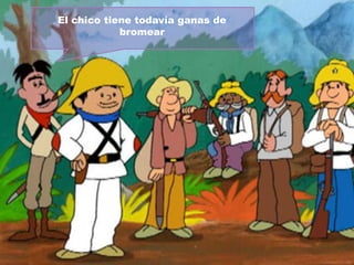 El chico tiene todavía ganas de
bromear

 