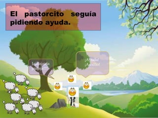 El pastorcito seguía
pidiendo ayuda.

Jajajajajaja
jajajaja!!!!

¡Ayuda!
¡Auxilio!

 