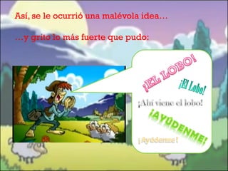 Así, se le ocurrió una malévola idea…
…y grito lo más fuerte que pudo:

 