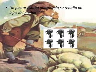 Un pastor estaba guardando su rebaño no lejos del pueblo
