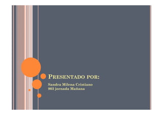 PRESENTADO POR:
Sandra Milena Cristiano
903 jornada Mañana
 