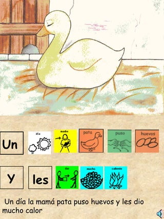 Un día la mamá pata puso huevos y les dio mucho calor Un Y les 