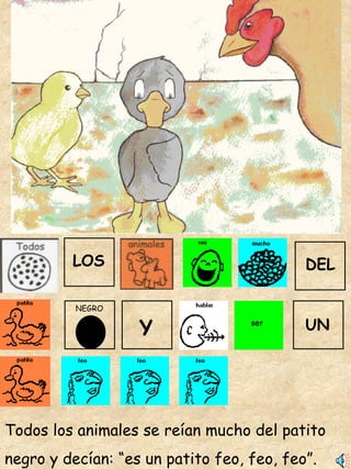 Todos los animales se reían mucho del patito  negro y decían: “es un patito feo, feo, feo”. LOS DEL NEGRO Y UN 