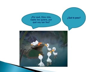 ¿Por qué, Dios mío, ¿Qué te pasa?
nadie me quiere, por
qué soy tan feo?