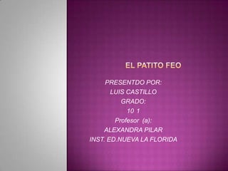 PRESENTDO POR:
       LUIS CASTILLO
          GRADO:
            10 1
        Profesor (a):
    ALEXANDRA PILAR
INST. ED.NUEVA LA FLORIDA
 