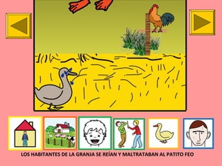 LOS HABITANTES DE LA GRANJA SE REÍAN Y MALTRATABAN AL PATITO FEO
 
