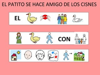 EL PATITO SE HACE AMIGO DE LOS CISNES
CON
EL
 