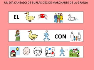 UN DÍA CANSADO DE BURLAS DECIDE MARCHARSE DE LA GRANJA
CON
EL
 