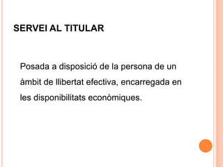  GRARANTÍA DE TERCERSSERVEI AL TITULAR	Posada a disposició de la persona de un àmbit de llibertat efectiva, encarregada en les disponibilitats econòmiques.