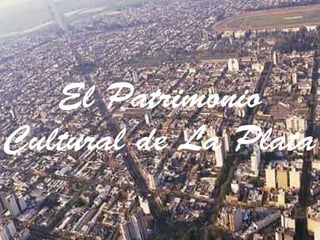 El Patrimonio
Cultural de La Plata
 