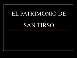 EL PATRIMONIO DE  SAN TIRSO 