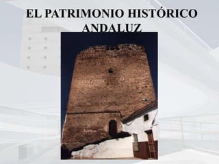 EL PATRIMONIO HISTÓRICO
ANDALUZ
 