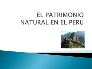 EL PATRIMONIO
NATURAL EN EL PERU

 