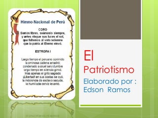 El
Patriotismo
Elaborado por :
Edson Ramos
 