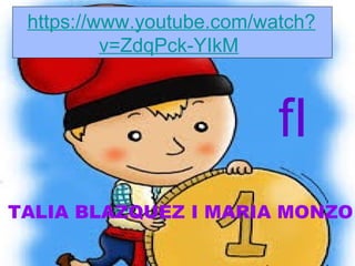 https://www.youtube.com/watch?
          v=ZdqPck-YIkM



                           fI
TALIA BLAZQUEZ I MARIA MONZO
 
