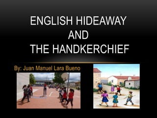 By: Juan Manuel Lara Bueno
ENGLISH HIDEAWAY
AND
THE HANDKERCHIEF
 