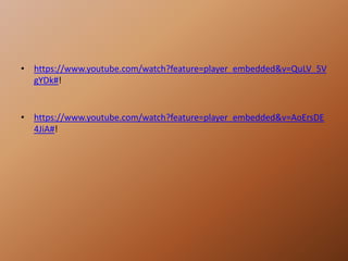 • https://www.youtube.com/watch?feature=player_embedded&v=QuLV_5V
  gYDk#!


• https://www.youtube.com/watch?feature=player_embedded&v=AoErsDE
  4JiA#!
 