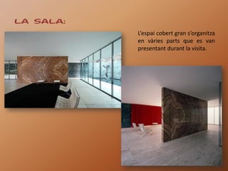 LA SALA:
           L’espai cobert gran s’organitza
           en vàries parts que es van
           presentant durant la visita.
 