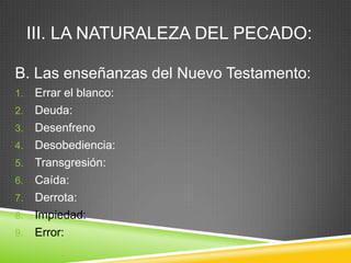 III. LA NATURALEZA DEL PECADO:
B. Las enseñanzas del Nuevo Testamento:
1. Errar el blanco:
2. Deuda:
3. Desenfreno
4. Desobediencia:
5. Transgresión:
6. Caída:
7. Derrota:
8. Impiedad:
9. Error:
 