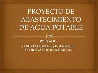 POBLADO:
«ASOCIACION DE VIVIENDA EL
PEDREGAL DE JICAMARCA»

 