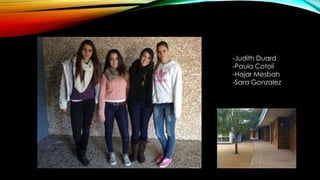 -Judith Duard
-Paula Cotolí
-Hajar Mesbah
-Sara Gonzalez
 