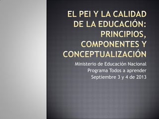 Ministerio de Educación Nacional
Programa Todos a aprender
Septiembre 3 y 4 de 2013
 