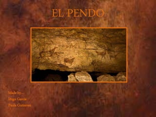 EL PENDO
Made by…
Iñigo Garcia
Paula Gutierrez
 