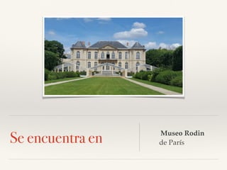 Se encuentra en Museo Rodin
de París
 