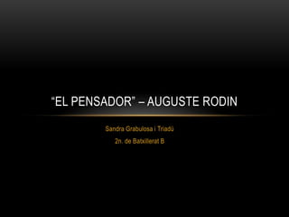 “EL PENSADOR” – AUGUSTE RODIN
        Sandra Grabulosa i Triadú
           2n. de Batxillerat B
 