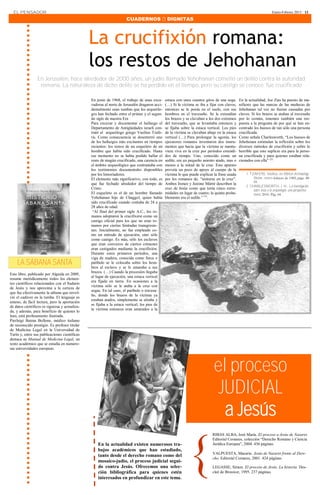 EL PENSADOR                                                                                                                                                         Enero-Febrero 2013 · 13

                                                                     CUADERNOS  DIGNITAS



                                                La crucifixión romana:
                                                los restos de Jehohanan
                 En Jerusalén, hace alrededor de 2000 años, un judío llamado Yehohanan cometió un delito contra la autoridad
                  romana. La naturaleza de dicho delito se ha perdido en el tiempo, pero su castigo se conoce: fue crucificado

                                                En junio de 1968, el trabajo de unas exca-     estaca con unos cuantos giros de una soga.     En la actualidad, Joe Zias ha puesto de ma-
                                                vadoras al norte de Jerusalén dragaron acci-   (…) Si la víctima se iba a fijar con clavos,   nifiesto que las marcas de las muñecas de
                                                dentalmente unas tumbas que los arqueólo-      entonces se le ponía en el suelo, con sus      Jehohanan tal vez no fueran causadas por
                                                gos han fechado entre el primer y el segun-    hombros en el travesaño. Se le extendían       clavos. Si los brazos se ataban al travesaño
                                                do siglo de nuestra Era                        los brazos y se clavaban a los dos extremos    por lo común, tenemos también una res-
                                                Para excavar y documentar el hallazgo el       del travesaño, que se levantaba entonces y     puesta a la pregunta de por qué se han en-
                                                Departamento de Antigüedades israelí con-      se fijaba sobre la estaca vertical. Los pies   contrado los huesos de tan sólo una persona
                                                trató al arqueólogo griego Vasilius Tzafe-     de la víctima se clavaban abajo en la estaca   crucificada.
                                                ris. Como consecuencia se desenterró uno       vertical (…) Para prolongar la agonía, los     Como señala Charlesworth, “Los huesos de
                                                de los hallazgos más excitantes en tiempos     ejecutores romanos inventaron dos instru-      Jehohonan estimulan la reflexión sobre los
                                                recientes: los restos de un esqueleto de un    mentos que hacía que la víctima se mantu-      diversos métodos de crucifixión y sobre lo
                                                hombre que había sido crucificado. Hasta       viera viva en la cruz por períodos extendi-    horrible que este suplicio era para la perso-
                                                ese momento no se había podido hallar el       dos de tiempo. Uno, conocido como un           na crucificada y para quienes estaban rela-
                                                resto de ningún crucificado, una carencia en   sedile, era un pequeño asiento atado, mas o    cionados con ella” (2).
                                                el ámbito arqueológico que contrastaba con     menos a la mitad de la cruz. Este aparato
                                                los testimonios documentales disponibles       proveía un poco de apoyo al cuerpo de la
                                                por los historiadores.                         víctima lo que puede explicar la frase usada       1. TZAFERS, Vasilius, en Biblical Archaeology
                                                El elemento más significativo, con todo, es    por los romanos de, “sentarse en la cruz”.              Review , enero-febrero de 1985, págs. 48-
                                                que fue fechado alrededor del tiempo de        Ambos Ireneo y Justino Mártir describen la              49.
                                                                                                                                                  2. CHARLESWORTH, J. H., La investigación
                                                Cristo.                                        cruz de Jesús como que tenía cinco extre-               sobre Jesús y la arqueología: una perspectiva
                                                El esqueleto es el de un hombre llamado        midades en lugar de cuatro; la quinta proba-            nueva. 2010. Pág. 64.
                                                Yehohanan hijo de Chaggol, quien había         blemente era el sedile.” (1).
                                                sido crucificado cuando contaba de 24 a
                                                28 años de edad.
                                                 “Al final del primer siglo A.C., los ro-
                                                manos adoptaron la crucifixión como un
                                                castigo oficial para los que no eran ro-
                                                manos por ciertas limitadas transgresio-
                                                nes. Inicialmente, no fue empleado co-
                                                mo un método de ejecución, sino sólo
                                                como castigo. Es más, sólo los esclavos
                                                que eran convictos de ciertos crímenes
                                                eran castigados mediante la crucifixión.
                                                Durante estos primeros períodos, una
                                                viga de madera, conocida como furca o
    LA SÁBANA SANTA                             patíbulo se le colocaba sobre los hom-
                                                bros al esclavo y se le amaraba a sus
                                                brazos. (…) Cuando la procesión llegaba
Este libro, publicado por Algaida en 2009,
                                                al lugar de ejecución, una estaca vertical
resume metódicamente todos los elemen-
                                                era fijada en tierra. En ocasiones a la
tos científicos relacionados con el Sudario
                                                víctima sólo se le ataba a la cruz con
de Jesús y nos aproxima a la certeza de
                                                sogas. En tal caso, el patíbulo o travesa-
que fue efectivamente la sábana que envol-
                                                ño, donde los brazos de la víctima ya
vió el cadáver en la tumba. El lenguaje es
                                                estaban atados, simplemente se alzaba y
ameno, de fácil lectura, pero la aportación
                                                se fijaba a la estaca vertical; los pies de
de datos científicos es rigurosa y actualiza-
                                                la víctima entonces eran amarados a la
da, y además, para beneficio de quienes lo
lean, está profusamente ilustrada.
Pierluigi Baima Bollone, médico italiano
de reconocido prestigio. Es profesor titular
de Medicina Legal en la Universidad de
Turín y, entre sus publicaciones científicas
destaca su Manual de Medicina Legal, un
texto académico que se estudia en numero-
sas universidades europeas.




                                                                                                                             el proceso
                                                                                                                              JUDICIAL
                                                                                                                               a Jesús
                                                                                                                            RIBAS ALBA, José María. El proceso a Jesús de Nazaret.




                                                                                                            {
                                                                                                                            Editorial Comares, colección “Derecho Romano y Ciencia
                                                    En la actualidad existen numerosos tra-                                 Jurídica Europea”, 2004. 436 páginas.
                                                    bajos académicos que han estudiado,
                                                                                                                            VALPUESTA, Macario. Jesús de Nazaret frente al Dere-
                                                    tanto desde el derecho romano como del
                                                                                                                            cho. Editorial Comares, 2001. 424 páginas.
                                                    mosaico-judío, el proceso judicial segui-
                                                    do contra Jesús. Ofrecemos una selec-                                   LEGASSE, Simon. El proceso de Jesús. La historia. Des-
                                                    ción bibliográfica para quienes estén                                   cleé de Brouwer, 1995. 237 páginas.
                                                    interesados en profundizar en este tema.
 