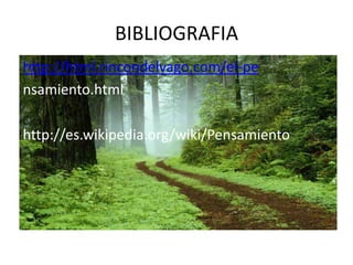 BIBLIOGRAFIAhttp://html.rincondelvago.com/el-pensamiento.htmlhttp://es.wikipedia.org/wiki/Pensamiento