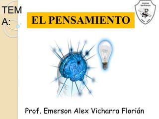 TEM
A: EL PENSAMIENTO
Prof. Emerson Alex Vicharra Florián
 