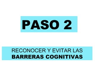 PASO 2 RECONOCER Y EVITAR LAS  BARRERAS COGNITIVAS 