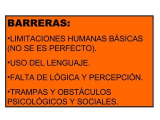 BARRERAS: LIMITACIONES HUMANAS BÁSICAS (NO SE ES PERFECTO). USO DEL LENGUAJE. FALTA DE LÓGICA Y PERCEPCIÓN. TRAMPAS Y OBSTÁCULOS PSICOLÓGICOS Y SOCIALES. 
