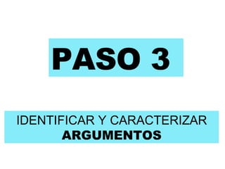 PASO 3 IDENTIFICAR Y CARACTERIZAR  ARGUMENTOS 