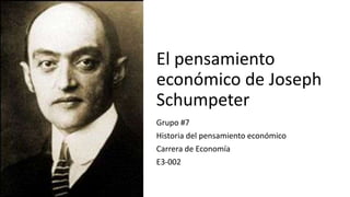 El pensamiento
económico de Joseph
Schumpeter
Grupo #7
Historia del pensamiento económico
Carrera de Economía
E3-002
 