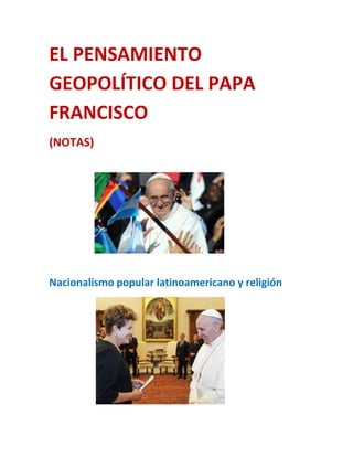 EL PENSAMIENTO
GEOPOLÍTICO DEL PAPA
FRANCISCO
(NOTAS)
Nacionalismo popular latinoamericano y religión
 
