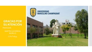 GRACIAS POR
SUATENCIÓN
PROFESOR:
MARTÍN CASTAÑEDA
MURILLO
C.Ps.P 16134
 