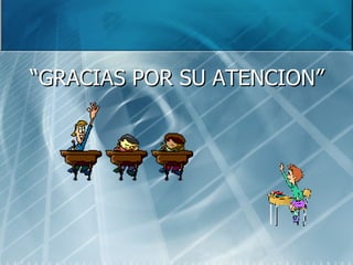 “ GRACIAS POR SU ATENCION” 