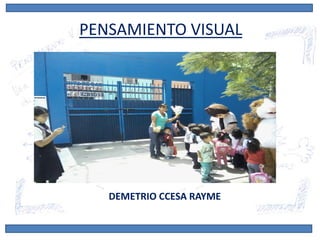 PENSAMIENTO VISUAL
DEMETRIO CCESA RAYME
 