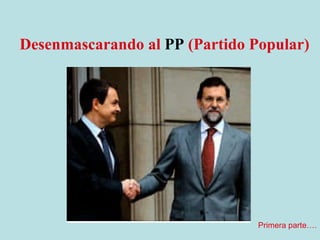 Desenmascarando al  PP   (Partido Popular) Primera parte…. 