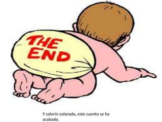 Y colorín colorado, este cuento se ha
acabado.
 