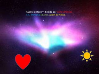 Cuento editado y dirigido por Carla Cárdenas.
5 A Primaria.10 años. Jardín de África.
 