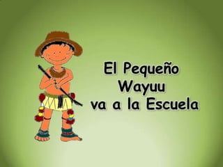 El Pequeño
Wayuu
va a la Escuela

 