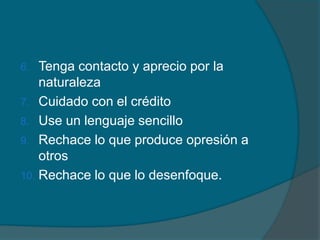 Tenga contacto y aprecio por la naturalezaCuidado con el créditoUse un lenguaje sencillo Rechace lo que produce opresión a otrosRechace lo que lo desenfoque.
