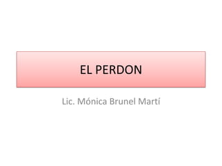 EL PERDON
Lic. Mónica Brunel Martí
 