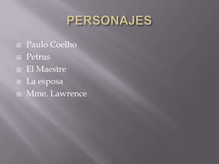 





Paulo Coelho
Petrus
El Maestre
La esposa
Mme. Lawrence

 