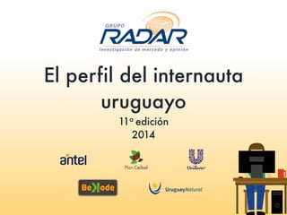 El perfil del internauta
uruguayo
11a
edición
2014
 